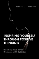 Inspiring Yourself Through Positive Thinking: Unlocking Your Inner Greatness With Optimism B0BTRPGRW3 Book Cover