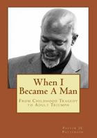 When I Became A Man: From Childhood Tragedy To Adult Triumph 154654836X Book Cover