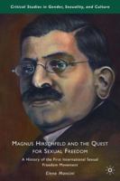 Magnus Hirschfeld and the Quest for Sexual Freedom: A History of the First International Sexual Freedom Movement 0230104266 Book Cover