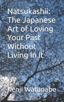 Natsukashii: The Japanese Art of Loving Your Past Without Living In It B0H3629JHV Book Cover