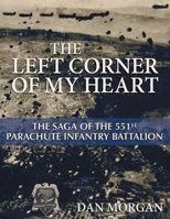 The Left Corner of My Heart: The Saga of the 551st Parachute Infantry Battalion 1457568950 Book Cover
