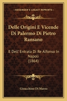 Delle Origini E Vicende Di Palermo Di Pietro Ransano: E Dell' Entrata Di Re Alfonso In Napoli (1864) 116748231X Book Cover