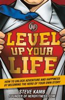 Level Up Your Life: How to Unlock Adventure and Happiness by Becoming the Hero of Your Own Story 1623365406 Book Cover