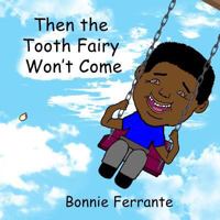 Then the Tooth Fairy Won't Come 1928064299 Book Cover