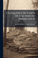 L'Ã(c)loquence Du Corps Ou L'action Du PrÃ(c)dicateur (French Edition) B0FKBVC6WF Book Cover