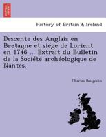 Descente des Anglais en Bretagne et siége de Lorient en 1746 ... Extrait du Bulletin de la Société archéologique de Nantes. 1241774374 Book Cover