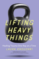Lifting Heavy Things: Healing Trauma One Rep at a Time 192805577X Book Cover