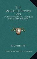 The Monthly Review V75: Or Literary Journal, From July To December, 1786 1104499789 Book Cover