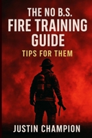 The No B.S. Fire Training Guide: Tips for Them B0FGC2Q4FT Book Cover