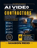 AI VIDEO FOR CONTRACTORS: How Builders, Remodelers, Roofers & Home Service Companies Use AI Video to Get More Leads, Close Bigger Jobs & Dominate Local Marketing B0H3SZKJYQ Book Cover