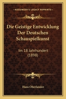 Die Geistige Entwicklung Der Deutschen Schauspielkunst: Im 18 Jahrhundert (1898) 114452430X Book Cover