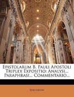 Epistolarum B. Pauli Apostoli Triplex Expositio...: Analysi...Paraphrasi...Commentario... 1141925400 Book Cover