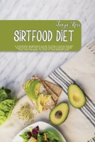 Sirtfood Diet: A Complete Beginners Guide To Start Losing Weight Right Now With The Sirtfood Diet Including A Meal Plan And Recipes To Start In The Easiest Way 1802120459 Book Cover
