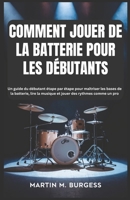 COMMENT JOUER DE LA BATTERIE POUR LES DÉBUTANTS: Un guide du débutant étape par étape pour maîtriser les bases de la batterie, lire la musique et jouer des rythmes comme un pro (French Edition) B0DYSF7D12 Book Cover