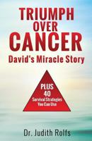 Triumphing Over Cancer: David's Miracle Story Plus 40 Survival Strategies 1539754413 Book Cover