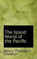 The Island World Of The Pacific: Being The Personal Narrative And Results Of Travel Through The Sandwich Or Hawaiian Islands, And Other Parts Of Polynesia (1851) 1146913125 Book Cover