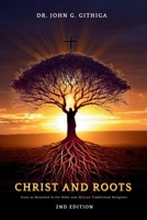 Christ and Roots: Jesus as Revealed in the Bible and African Traditional Religions (Latest Edition) 1964929601 Book Cover