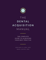 Dental Acquisition Manual: Complete Guide to Acquiring Your Next Practice null Book Cover