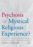 Psychosis or Mystical Religious Experience?: A New Paradigm Grounded in Psychology and Reformed Theology 3319885731 Book Cover