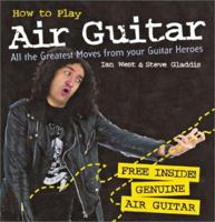 How to Play Air Guitar: All the Greatest Moves from Your Guitar Heroes 1844110036 Book Cover