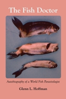 The Fish Doctor: Autobiography of a World Fish Parasitologist 1609620062 Book Cover