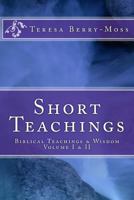 Short Teachings: Biblical Teachings & Wisdom Volume I & II 1478282819 Book Cover