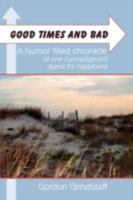 Good Times and Bad: A humor filled chronicle of one curmudgeon's quest for happiness. 1438906048 Book Cover
