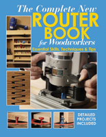 The Complete New Router Book For Woodworkers: Essential Skills, Techniques & Tips