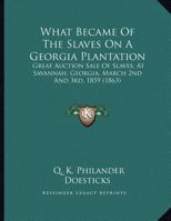 What Became Of The Slaves On A Georgia Plantation: Great Auction Sale Of Slaves, At Savannah, Georgia, March 2nd And 3rd, 1859 1166142272 Book Cover