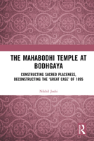 The Mahabodhi Temple at Bodhgaya: Constructing Sacred Placeness, Deconstructing the 'great Case' of 1895 0367422212 Book Cover