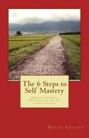 The 6 Steps to Self Mastery: Develop an Internal Power Practice that will change your life. 1489522220 Book Cover