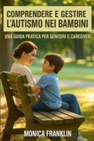 COMPRENDERE E GESTIRE L'AUTISMO NEI BAMBINI: UNA GUIDA PRATICA PERGENITORI E CAREGIVER B0FW5LP6KH Book Cover