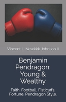 Benjamin Pendragon: Young & Wealthy: Faith. Football. Fisticuffs. Fortune. Pendragon Style. B0F3V2YNWF Book Cover