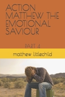Action Matthew the emotional saviour: part 4 B0DY83CH4M Book Cover
