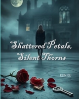 Shattered Petals, Silent Thorns: The Silent Witness B0F9YSSVQL Book Cover
