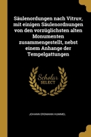 Säulenordungen nach Vitruv, mit einigen Säulenordnungen von den vorzüglichsten alten Monumenten zusammengestellt, nebst einem Anhange der Tempelgattungen 0270713514 Book Cover
