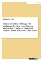 An�lisis del estilo de liderazgo y las habilidades directivas como factor de influencia en el ambiente laboral del Hospital General de Sub-zona Tierra Blanca 3656697302 Book Cover