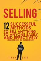 Selling: 12 Successful Methods to Sell Anything to Anyone Easily and Effectively (Regardless of Experience) 1539432092 Book Cover