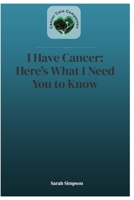 I Have Cancer: Here's What I Want You to Know B0GR2CZ1CD Book Cover