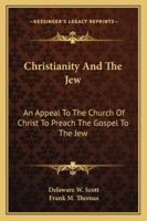 Christianity and the Jew; An Appeal to the Church of Christ to Preach the Gospel to the Jews 1432657747 Book Cover