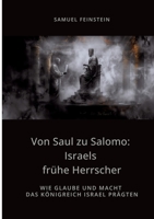 Von Saul zu Salomo: Israels frühe Herrscher: Wie Glaube und Macht das Königreich Israel prägten (German Edition) 3384441958 Book Cover
