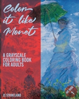 Color It Like Monet A Grayscale Coloring Book for Adults Art Book 1: Waterlily Impressionist Paintings of Claude Monet | Beautiful Journal and Write ... and Recovery (Greyscale Journal Diaries) 1677003103 Book Cover