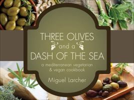 Three Olives and a Dash of the Sea: A Mediterranean Vegetarian & Vegan Cookbook 1620240874 Book Cover