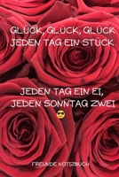 GLÜCK, GLÜCK, GLÜCK JEDEN TAG EIN STÜCK. JEDEN TAG EIN EI, JEDEN SONNTAG ZWEI: A5 Notizbuch KALENDER Fremdenbuch | jungen | Schule | Schulanfang | ... | teenager (German Edition) 1676653554 Book Cover