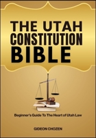 THE UTAH CONSTITUTION BIBLE: Beginner’s Guide To The Heart of Utah Law B0FFH6C8Z2 Book Cover