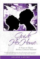 Guide Her Home: A Year of Hope After a Child's Tragedy 0990437140 Book Cover