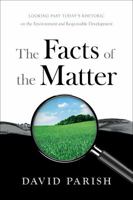 The Facts of the Matter: Looking Past Today’s Rhetoric on the Environment and Responsible Development 1626344795 Book Cover