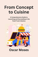 From Concept to Cuisine: A Comprehensive Guide to Launching and Succeeding in the Food Truck Industry B0CN5Z3J3X Book Cover