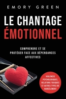 Le Chantage émotionnel: Comprendre et se protéger face aux dépendances affectives, violences psychologiques, relations toxiques et autres types de harcèlement 1958166197 Book Cover