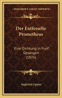 Der Entfesselte Prometheus: Eine Dichtung In Funf Gesangen (1876) 1167532325 Book Cover